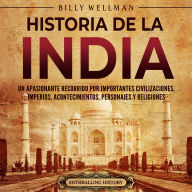 Historia de la India: Un apasionante recorrido por importantes civilizaciones, imperios, acontecimientos, personajes y religiones