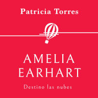 Amelia Earhart. Destino las nubes