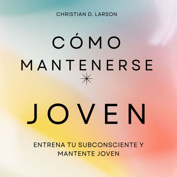 Cómo Mantenerse JOVEN: Entrena tu Subconsciente y Mantente JOVEN