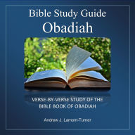 Bible Study Guide: Obadiah: Verse-By-Verse Study of the Bible Book of Obadiah