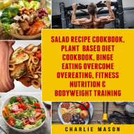 Salad Recipe Books, Plant Based Diet Cookbook, Binge Eating Overcome Eating & Bodyweight Training