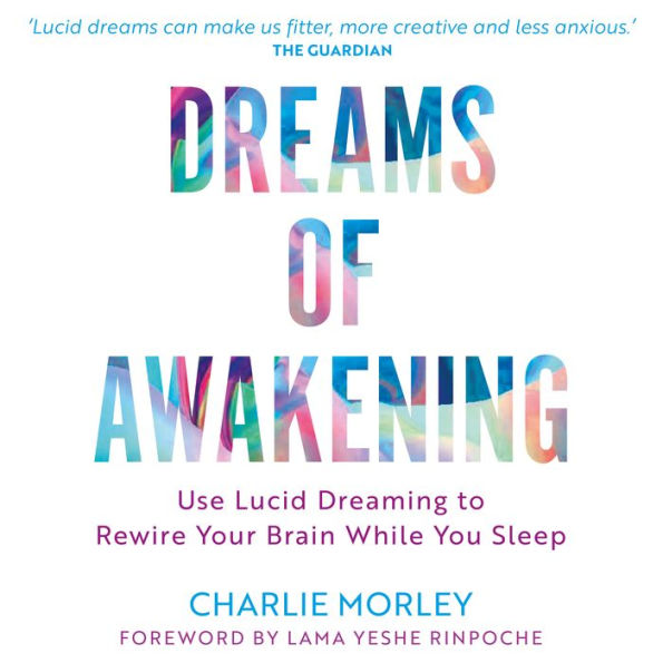 Dreams of Awakening (Revised Edition): Use Lucid Dreaming to Rewire Your Brain While You Sleep