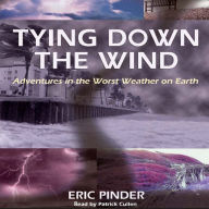 Tying Down the Wind: Adventures in the Worst Weather on Earth