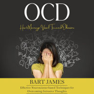 Ocd: How to Manage Visual Tics and Obsessions (Effective Neuroscience-based Techniques for Overcoming Intrusive Thoughts)