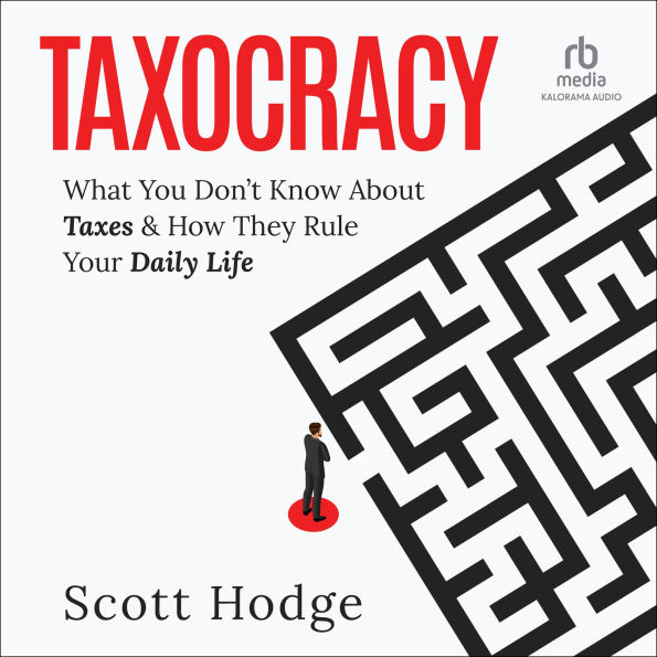 Taxocracy: What You Don't Know About Taxes and How They Rule Your Daily Life