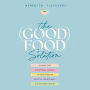 The (Good) Food Solution: A Shame-Free Nutritional Journey to Food Freedom, Spiritual Nourishment, and Whole-Body Health