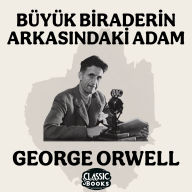 Büyük Biraderin Arkas¿ndaki Adam - George Orwell