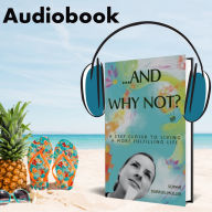 ...And Why Not?: A step closer to living a more fulfilling life
