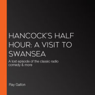 Hancock's Half Hour: A Visit to Swansea: A lost episode of the classic radio comedy & more