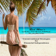 RICH MOM'S WEALTH BUILDERS' PLAYBOOK: Unconventional Strategies for Financial Independence