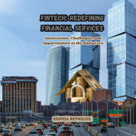 Fintech: Redefining Financial Services: Innovations, Challenges, and Opportunities in the Digital Era