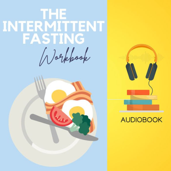 The Intermittent Fasting Workbook: Unlock Your Health Potential with a Flexible Approach