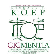 Gigmentia: A Drummer's Love Song to Rock Shows, Fatherhood, Writing, and the Passing of a Beloved Mom