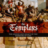 The Templars: The Legend and Legacy of the Warriors of God