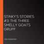 Stinky's Stories #3: The Three Smelly Goats Gruff