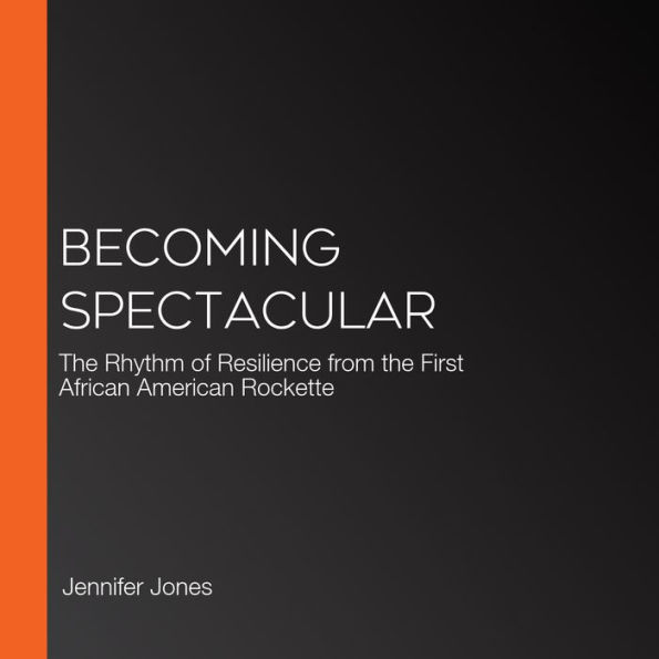 Becoming Spectacular: The Rhythm of Resilience from the First African American Rockette