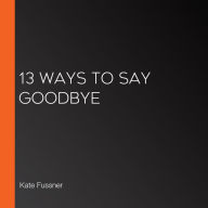 13 Ways to Say Goodbye (Abridged)