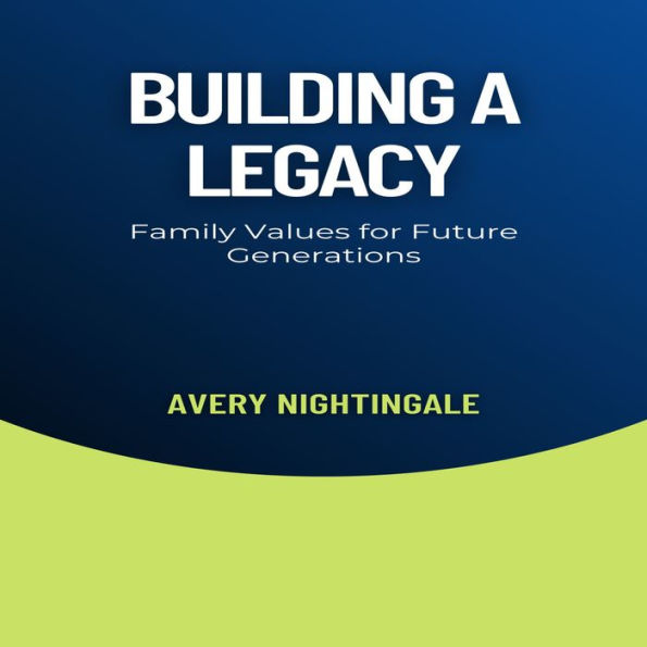 Building a Legacy: Family Values for Future Generations