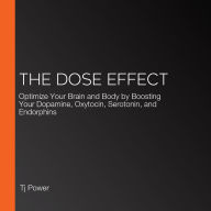 The DOSE Effect: Optimize Your Brain and Body by Boosting Your Dopamine, Oxytocin, Serotonin, and Endorphins