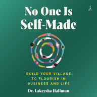 No One Is Self-Made: Build Your Village to Flourish in Business and Life