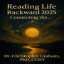 READING LIFE BACKWARD 2025: Connecting the . . .: The Sacred Secretion, Synchronicity, Reincarnation, Hermeticism