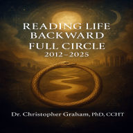 READING LIFE BACKWARD FULL CIRCLE: Volumes 2012-2025