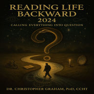 READING LIFE BACKWARD 2024: Calling Everything Into Question: Alchemy: A Metaphysical Metaphor & Conscious-Centered Living