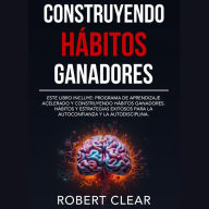 Construyendo Hábitos Ganadores: Este libro incluye: Programa de Aprendizaje Acelerado y Construyendo Hábitos Ganadores. Hábitos Y Estrategias Exitosos Para La Autoconfianza Y La Autodisciplina.