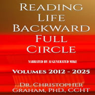 READING LIFE BACKWARD FULL CIRCLE: Volumes 2012-2025