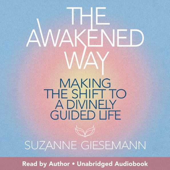 The Awakened Way: Making the Shift to a Divinely Guided Life