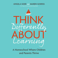 Think Differently About Learning: A Homeschool Where Children and Parents Thrive