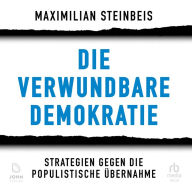 Die verwundbare Demokratie: Strategien gegen die populistische Übernahme