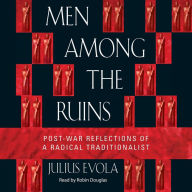 Men Among the Ruins: Post-War Reflections of a Radical Traditionalist