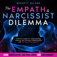 The Empath and Narcissist Dilemma: A Survival Guide for Understanding, Healing, and Thriving in Relationships with Narcissistic Personalities Avoid Manipulation, Emotional Abuse, and Codependency