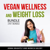 Vegan Wellness and Weight Loss Bundle, 2 in 1 Bundle: Get Healthy the Vegan Way and Weight Loss Through Vegan Diet