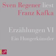 Erzählungen VI - Ein Hungerkünstler - Sven Regener liest Franz Kafka (Ungekürzt)