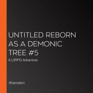 Untitled Reborn as a Demonic Tree #5: A LitRPG Adventure