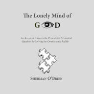 The Lonely Mind of God: An Acosmist Answers the Primordial Existential Question by Solving the Omniscience Riddle