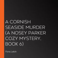 A Cornish Seaside Murder: A laugh-out-loud cozy Cornish mystery to solve! (A Nosey Parker Cozy Mystery, Book 6)