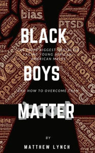 Black Boys Matter: The Eight Biggest Obstacles Facing Young African American Males and How to Overcome Them