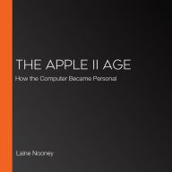 The Apple II Age: How the Computer Became Personal