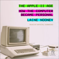 The Apple II Age: How the Computer Became Personal