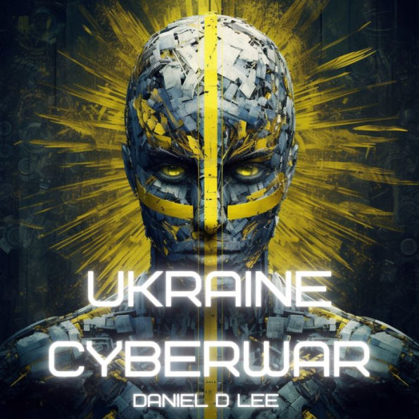 Ukraine Cyberwar: Digital Warfare in the Russian Invasion