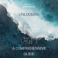 Unlocking the Potential of ChatGPT: A Comprehensive Guide