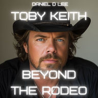 Toby Keith: Beyond the Rodeo