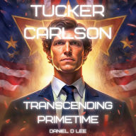 Tucker Carlson: Transcending Primetime