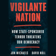 Vigilante Nation: How State-Sponsored Terror Threatens Our Democracy