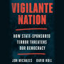 Vigilante Nation: How State-Sponsored Terror Threatens Our Democracy