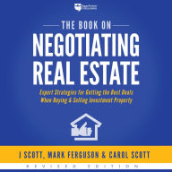 The Book on Negotiating Real Estate: Expert Strategies for Getting the Best Deals When Buying & Selling Investment Property