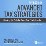 The Book on Advanced Tax Strategies: Cracking the Code for Savvy Real Estate Investors